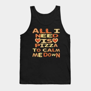 All I need Is Pizza To Calm Me Down Tank Top